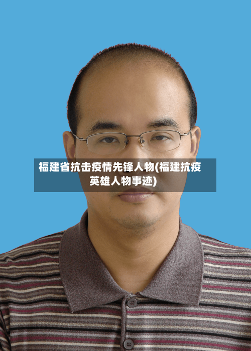 福建省抗击疫情先锋人物(福建抗疫英雄人物事迹)-第3张图片