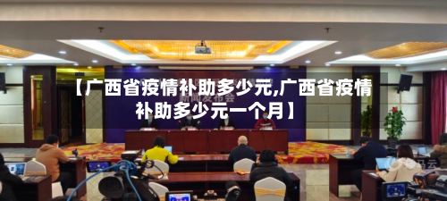 【广西省疫情补助多少元,广西省疫情补助多少元一个月】