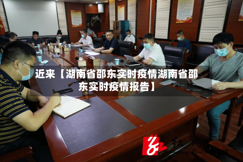 近来【湖南省邵东实时疫情湖南省邵东实时疫情报告】-第2张图片