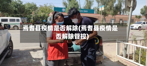 焉耆县疫情是否解除(焉耆县疫情是否解除管控)