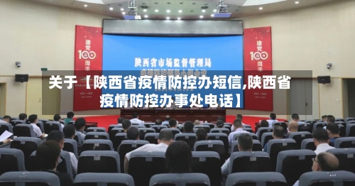 关于【陕西省疫情防控办短信,陕西省疫情防控办事处电话】
