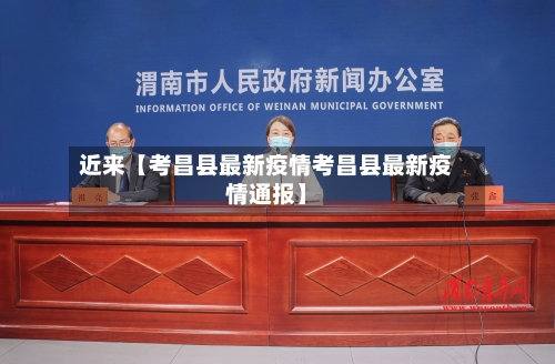 近来【考昌县最新疫情考昌县最新疫情通报】