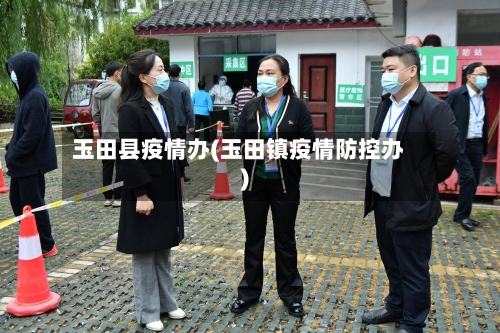 玉田县疫情办(玉田镇疫情防控办)