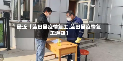 最近【蓝田县疫情复工,蓝田县疫情复工通知】