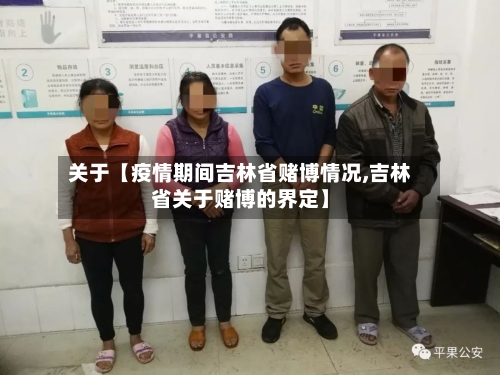 关于【疫情期间吉林省赌博情况,吉林省关于赌博的界定】