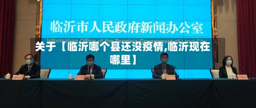关于【临沂哪个县还没疫情,临沂现在哪里】