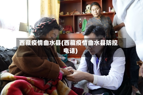 西藏疫情曲水县(西藏疫情曲水县防控电话)-第2张图片