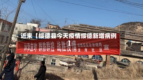 近来【绥德县今天疫情绥德新增病例】