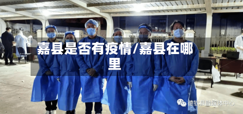 嘉县是否有疫情/嘉县在哪里
