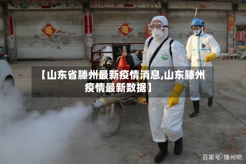 【山东省滕州最新疫情消息,山东滕州疫情最新数据】-第2张图片
