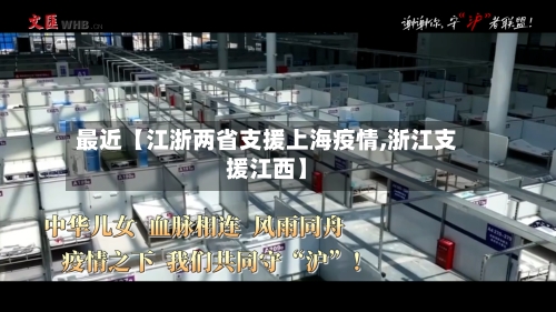 最近【江浙两省支援上海疫情,浙江支援江西】