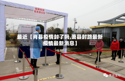 最近【肖县疫情封了吗,萧县封路最新疫情最新消息】-第2张图片