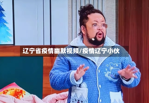 辽宁省疫情幽默视频/疫情辽宁小伙