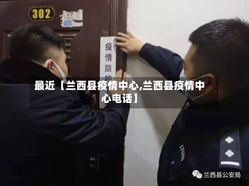 最近【兰西县疫情中心,兰西县疫情中心电话】
