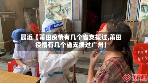最近【莆田疫情有几个省支援过,莆田疫情有几个省支援过广州】-第3张图片