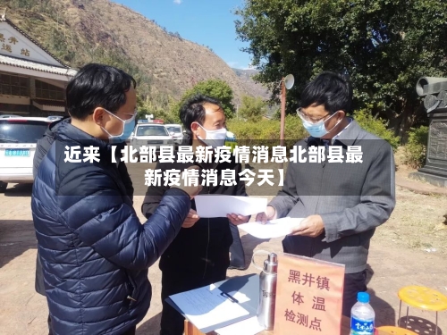 近来【北部县最新疫情消息北部县最新疫情消息今天】