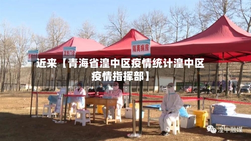 近来【青海省湟中区疫情统计湟中区疫情指挥部】