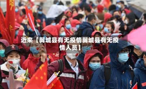 近来【翼城县有无疫情翼城县有无疫情人员】