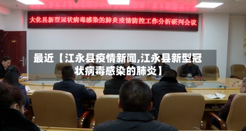 最近【江永县疫情新闻,江永县新型冠状病毒感染的肺炎】-第2张图片