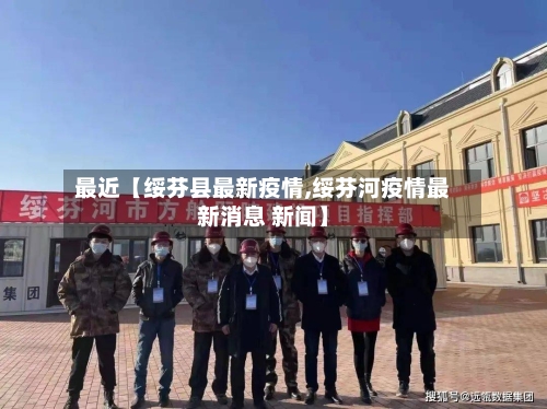 最近【绥芬县最新疫情,绥芬河疫情最新消息 新闻】-第3张图片