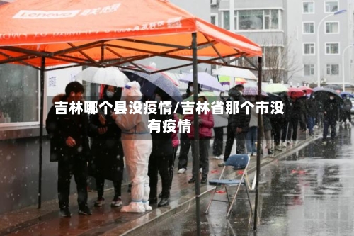 吉林哪个县没疫情/吉林省那个市没有疫情-第2张图片