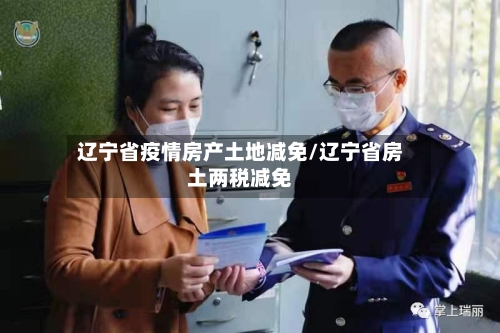辽宁省疫情房产土地减免/辽宁省房土两税减免