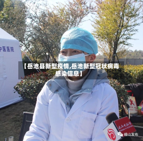 【岳池县新型疫情,岳池新型冠状病毒感染信息】