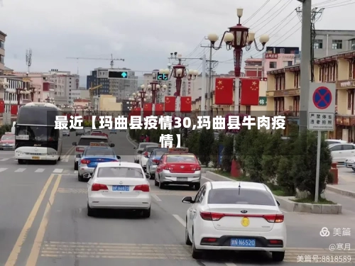 最近【玛曲县疫情30,玛曲县牛肉疫情】