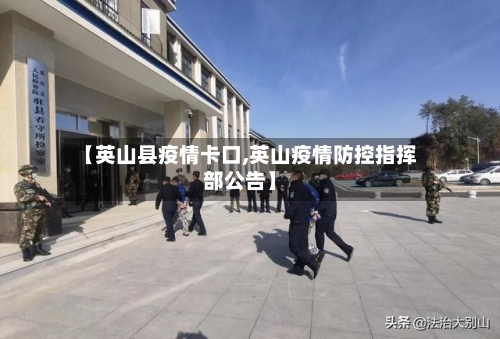 【英山县疫情卡口,英山疫情防控指挥部公告】