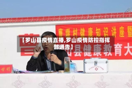 【罗山县疫情直播,罗山疫情防控指挥部通告】