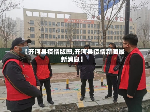 【齐河县疫情版图,齐河县疫情新闻最新消息】