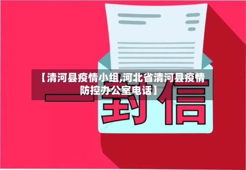 【清河县疫情小组,河北省清河县疫情防控办公室电话】