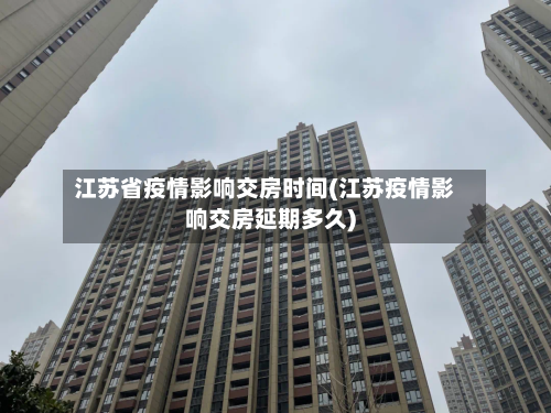 江苏省疫情影响交房时间(江苏疫情影响交房延期多久)