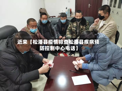 近来【松潘县疫情排查松潘县疾病预防控制中心电话】