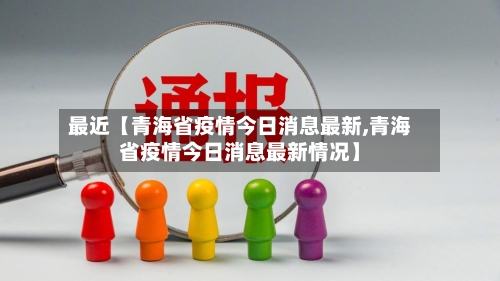 最近【青海省疫情今日消息最新,青海省疫情今日消息最新情况】