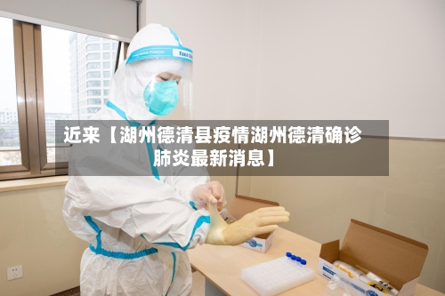 近来【湖州德清县疫情湖州德清确诊肺炎最新消息】