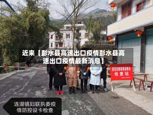 近来【彭水县高速出口疫情彭水县高速出口疫情最新消息】-第2张图片