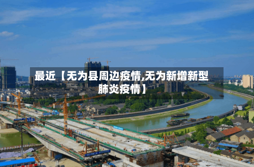 最近【无为县周边疫情,无为新增新型肺炎疫情】