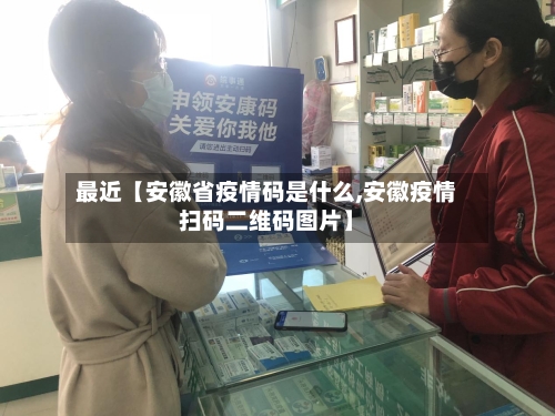 最近【安徽省疫情码是什么,安徽疫情扫码二维码图片】-第3张图片