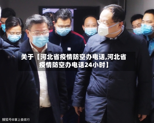 关于【河北省疫情防空办电话,河北省疫情防空办电话24小时】-第3张图片