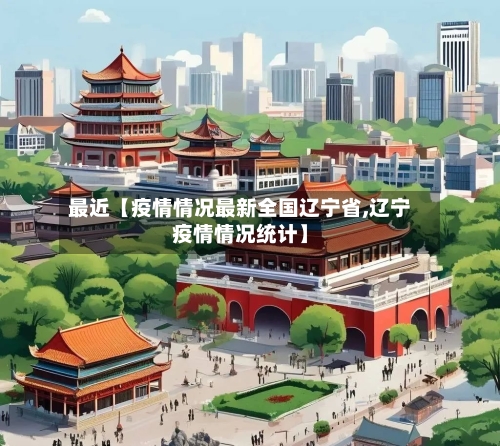 最近【疫情情况最新全国辽宁省,辽宁疫情情况统计】-第2张图片