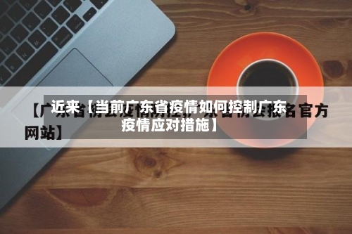 近来【当前广东省疫情如何控制广东疫情应对措施】-第2张图片