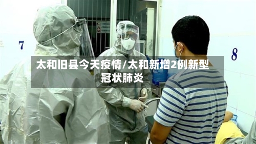 太和旧县今天疫情/太和新增2例新型冠状肺炎