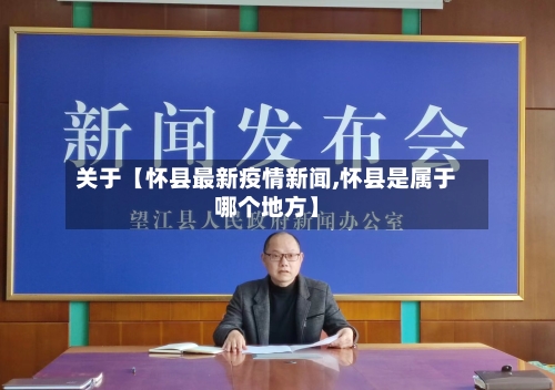 关于【怀县最新疫情新闻,怀县是属于哪个地方】