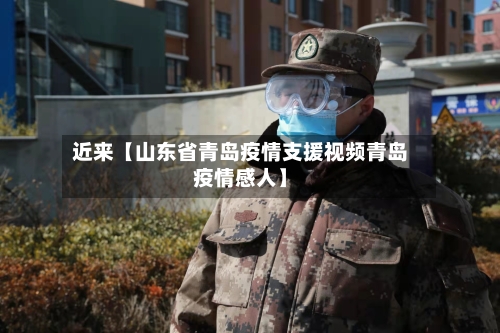 近来【山东省青岛疫情支援视频青岛疫情感人】-第3张图片