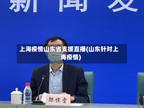 上海疫情山东省支援直播(山东针对上海疫情)
