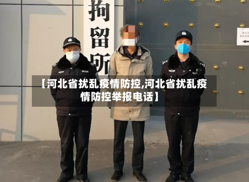 【河北省扰乱疫情防控,河北省扰乱疫情防控举报电话】
