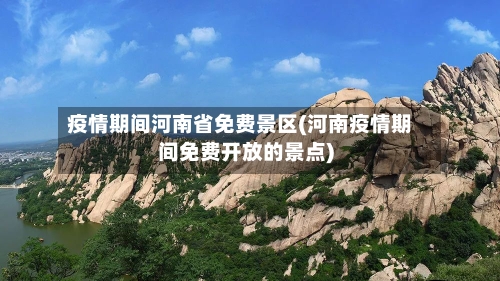 疫情期间河南省免费景区(河南疫情期间免费开放的景点)-第3张图片