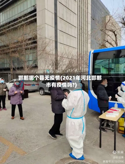 邯郸哪个县无疫情(2021年河北邯郸市有疫情吗?)