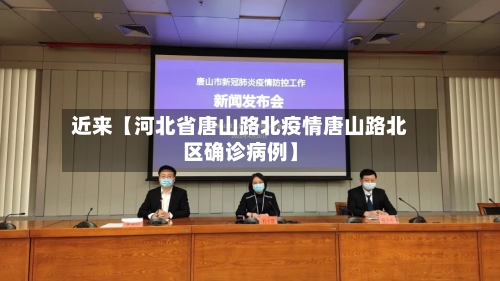 近来【河北省唐山路北疫情唐山路北区确诊病例】-第2张图片